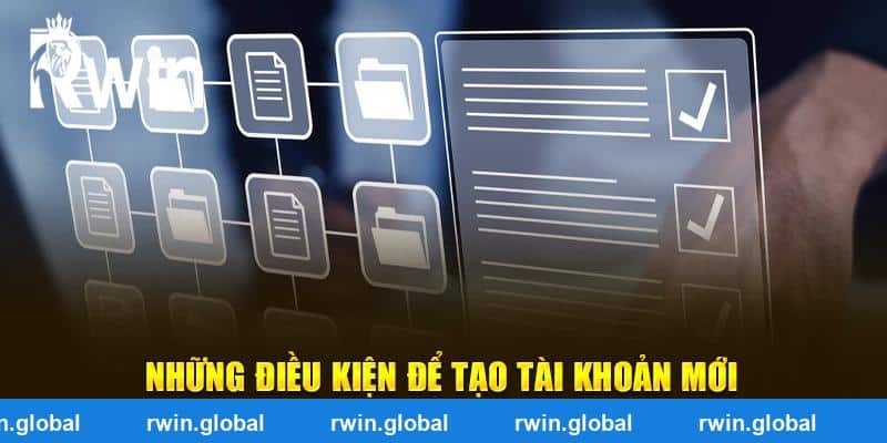 Những điều kiện để tạo tài khoản mới RWIN